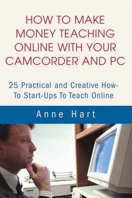 Anne Hart - How to Make Money Teaching Online with Your Camcorder and Pc, E-bok