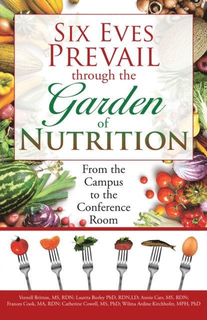 Wilma Ardine L. Kirchhofer, Catherine Cowell, Frances Hanks Cook, Laurita M. Burley, Vernell E. Stewart Britton, Annie B. Carr - Six Eves Prevail Through the Garden of Nutrition, E-bok