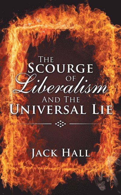 Jack Hall - Scourge of Liberalism and the Universal Lie, E-bok