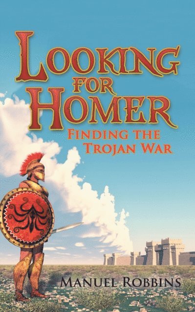 Manuel Robbins - Looking for Homer - Finding the Trojan War, E-bok