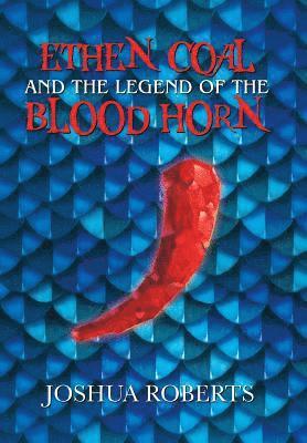 Joshua Roberts - Ethen Coal and the Legend of the Blood Horn, Inbunden