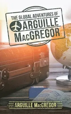 Arguille MacGregor - Global Adventures of Arguille Macgregor, Häftad. Tillgänglighet: Lägg i varukorg