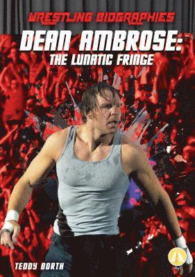 Teddy Borth - Dean Ambrose: The Lunatic Fringe: The Lunatic Fringe, Inbunden