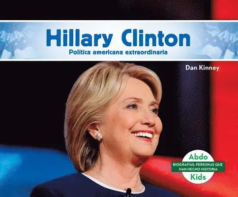 Hillary Clinton: Destacada Politica Norteamericana (Hillary Clinton: Remarkable American Politician): Destacada Politica Norteamericana (Remarkable Am