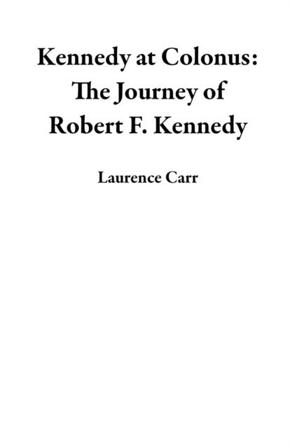 Kennedy at Colonus: The Journey of Robert F. Kennedy