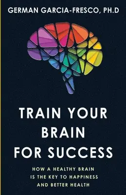 German Garcia-Fresco - Train Your Brain For Success, Häftad. Tillgänglighet: Lägg i varukorg