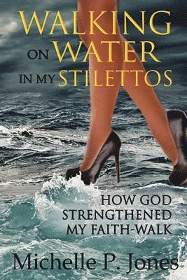 Michelle P Jones - Walking On Water In My Stilettos, Häftad