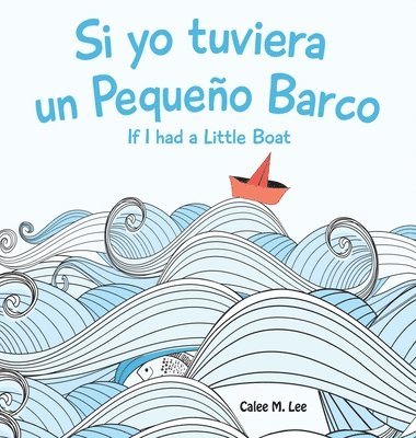 Calee M Lee - Si yo tuviera un Pequeno Barco/ If I had a Little Boat (Bilingual Spanish English Edition), Inbunden