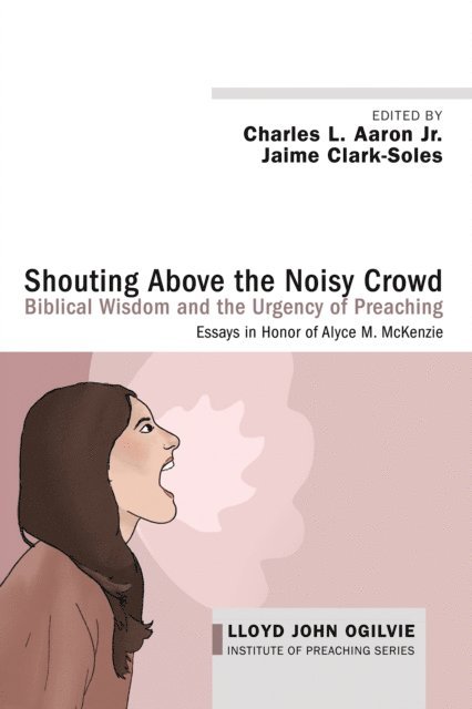 Dr. Jaime Clark-Soles, Charles L. Aaron Jr. - Shouting Above the Noisy Crowd: Biblical Wisdom and the Urgency of Preaching, E-bok