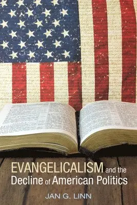 Jan G Linn - Evangelicalism and The Decline of American Politics, Inbunden. Tillgänglighet: Lägg i varukorg