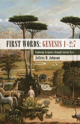 Jeffrey D Johnson - First Words: Genesis 1-2:7, Inbunden