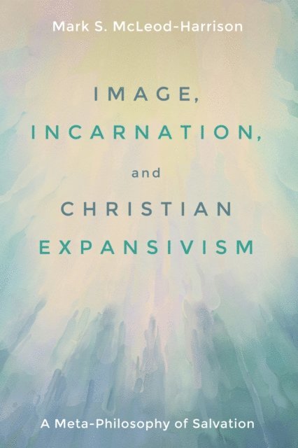 Mark S. McLeod-Harrison - Image, Incarnation, and Christian Expansivism, E-bok