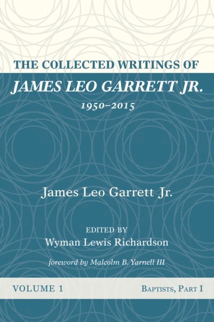 James Leo Garrett Jr., Wyman Lewis Richardson - Collected Writings of James Leo Garrett Jr., 1950-2015: Volume One, E-bok