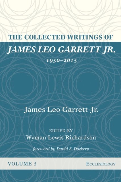 James Leo Garrett Jr., Wyman Lewis Richardson - Collected Writings of James Leo Garrett Jr., 1950-2015: Volume Three, E-bok