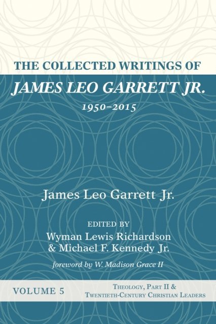 James Leo Garrett Jr., Michael F. Kennedy Jr., Wyman Lewis Richardson - Collected Writings of James Leo Garrett Jr., 1950-2015: Volume Five, E-bok