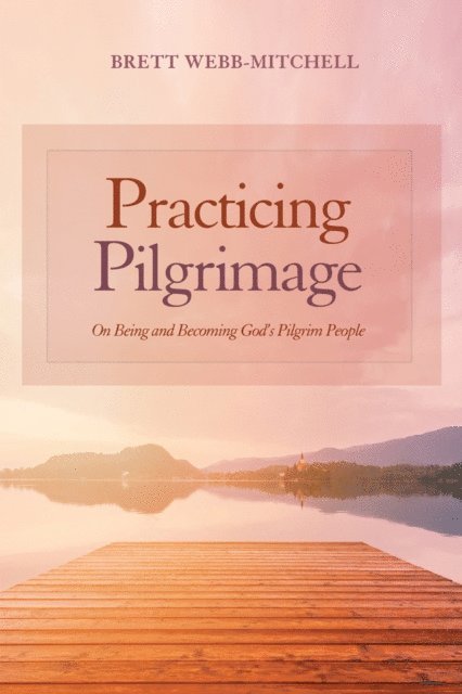Brett Webb-Mitchell - Practicing Pilgrimage, E-bok