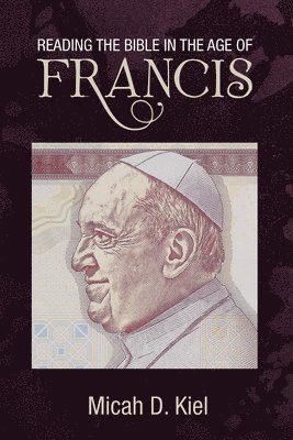 Micah D Kiel - Reading the Bible in the Age of Francis, Häftad