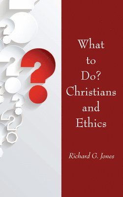 Richard G. Jones - What to Do? Christians and Ethics, Häftad
