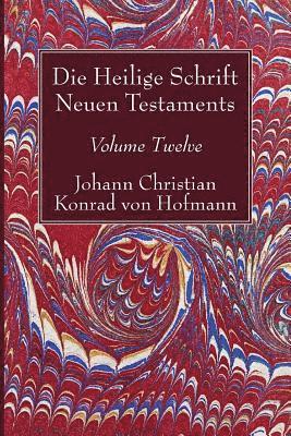 Johann Christian Konrad Von Hofmann - Die Heilige Schrift Neuen Testaments, Volume Twelve, Häftad