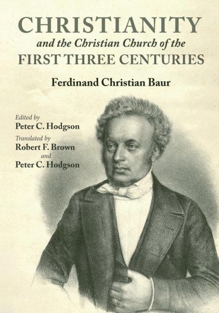 Ferdinand Christian Baur, Peter C. Hodgson - Christianity and the Christian Church of the First Three Centuries, E-bok