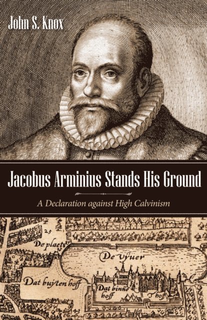 John S. Knox - Jacobus Arminius Stands His Ground, E-bok