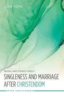 Lina Toth - Singleness and Marriage After Christendom, Häftad