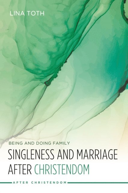 Lina Toth - Singleness and Marriage after Christendom, E-bok