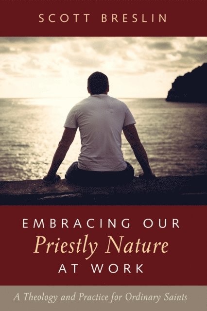 Scott Breslin - Embracing Our Priestly Nature at Work, E-bok