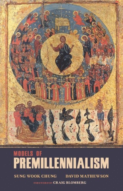 David L. Mathewson, Sung Wook Chung - Models of Premillennialism, E-bok