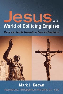 Mark J Keown - Jesus in a World of Colliding Empires, Volume One: Introduction and Mark 1:1--8:29, Inbunden