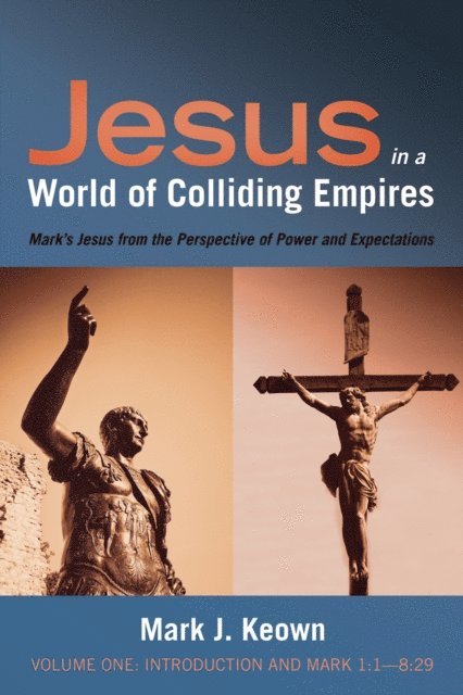 Mark J. Keown - Jesus in a World of Colliding Empires, Volume One: Introduction and Mark 1:1-8:29, E-bok