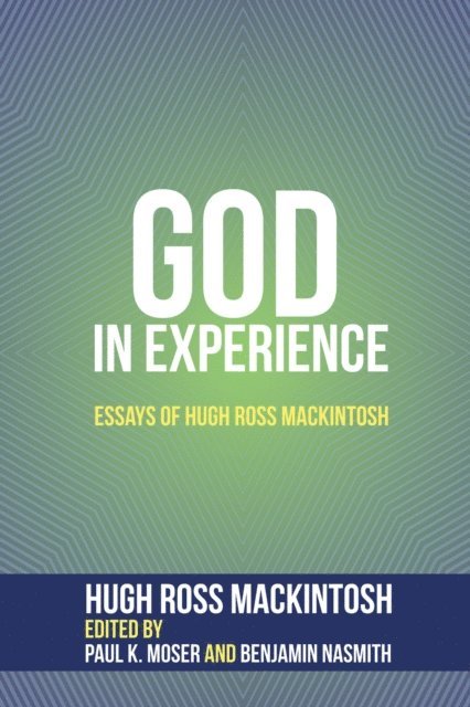 Hugh Ross Mackintosh, Benjamin Nasmith, Paul K. Moser - God in Experience, E-bok