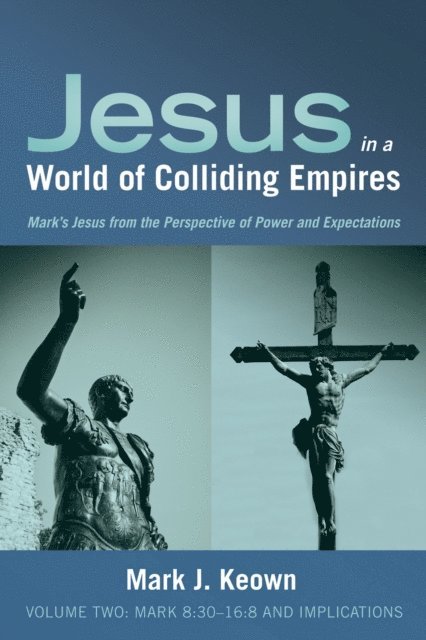 Mark J. Keown - Jesus in a World of Colliding Empires, Volume Two: Mark 8:30-16:8 and Implications, E-bok
