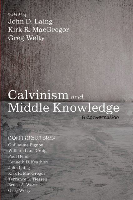 Greg Welty, Kirk R. MacGregor, John D. Laing - Calvinism and Middle Knowledge, E-bok