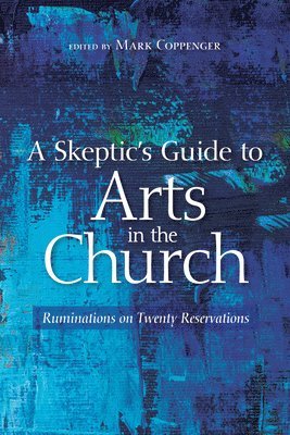Mark Coppenger - Skeptic's Guide to Arts in the Church, Häftad