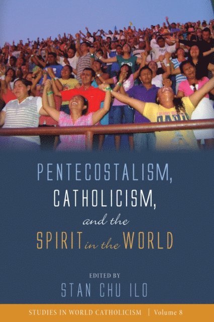 Stan Chu Ilo - Pentecostalism, Catholicism, and the Spirit in the World, E-bok
