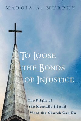 Marcia A Murphy - To Loose the Bonds of Injustice, Häftad