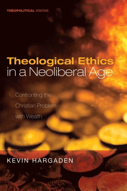 Kevin Hargaden - Theological Ethics in a Neoliberal Age, E-bok