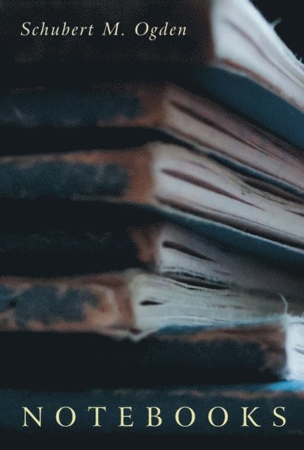 Schubert M. Ogden - Notebooks, E-bok