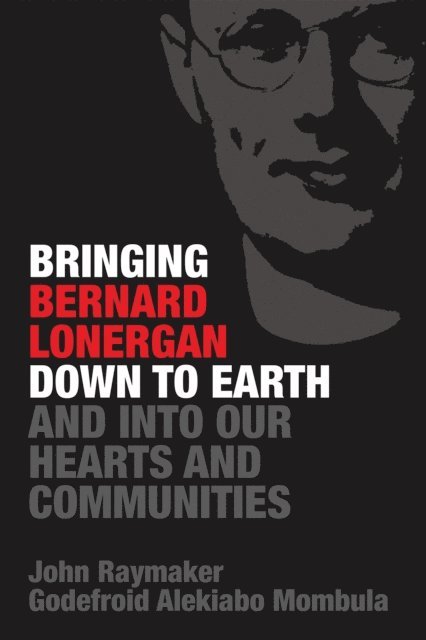 Godefroid Alekiabo Mombula, John Raymaker - Bringing Bernard Lonergan Down to Earth and into Our Hearts and Communities, E-bok