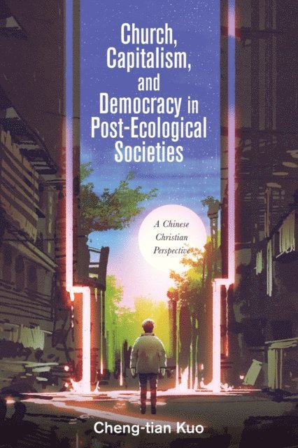 Cheng-tian Kuo - Church, Capitalism, and Democracy in Post-Ecological Societies, E-bok