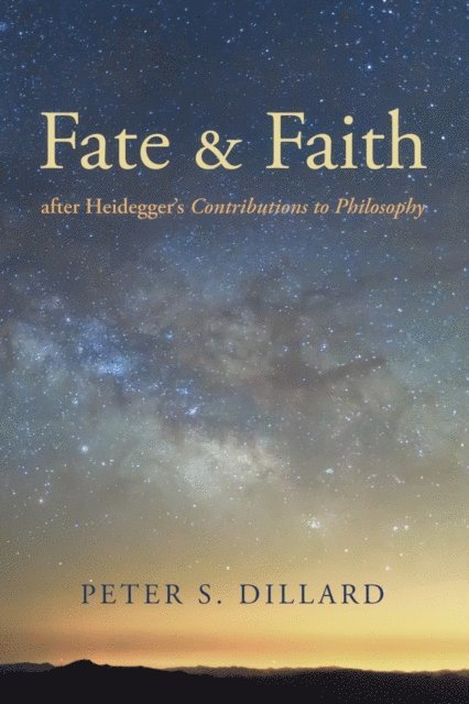 Peter S. Dillard - Fate and Faith after Heidegger's Contributions to Philosophy, E-bok
