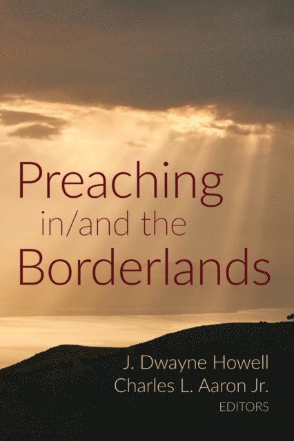 Charles L. Aaron Jr., J. Dwayne Howell - Preaching in/and the Borderlands, E-bok