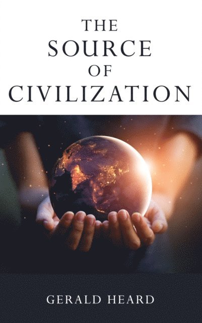 Gerald Heard - Source of Civilization, E-bok