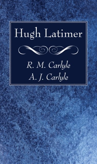 A. J. Carlyle, R. M. Carlyle - Hugh Latimer, E-bok