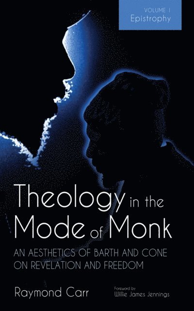 Raymond Carr - Theology in the Mode of Monk: An Aesthetics of Barth and Cone on Revelation and Freedom, Volume 1, E-bok