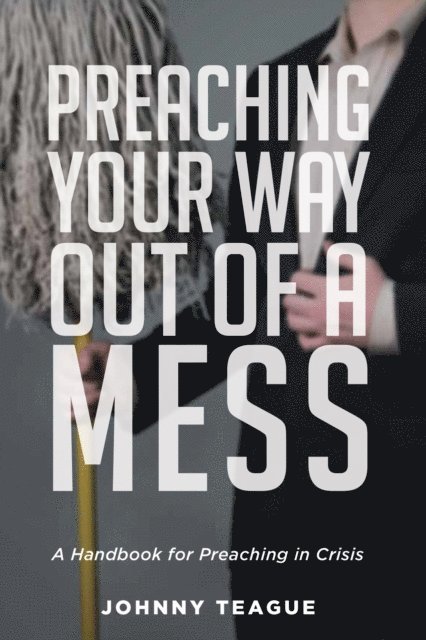 Johnny Teague - Preaching Your Way Out of a Mess, E-bok