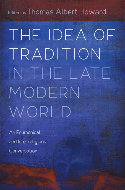 Thomas Albert Howard - Idea of Tradition in the Late Modern World, E-bok