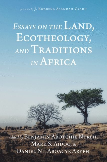 Daniel Nii Aboagye Aryeh, Mark S. Aidoo, Benjamin Abotchie Ntreh - Essays on the Land, Ecotheology, and Traditions in Africa, E-bok
