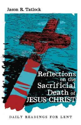 Jason Tatlock - Reflections on the Sacrificial Death of Jesus Christ, Häftad. Tillgänglighet: Lägg i varukorg